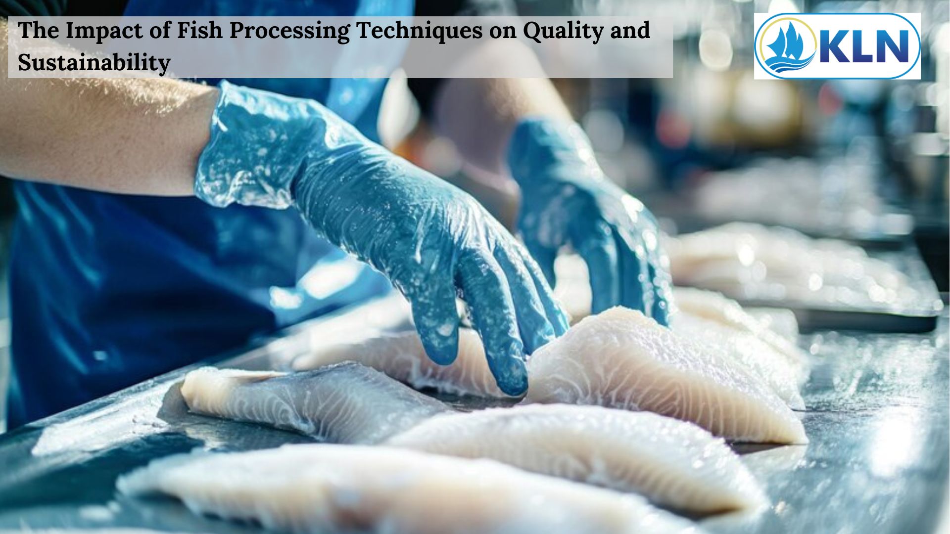 The Impact of Fish Processing Techniques on Quality and Sustainability